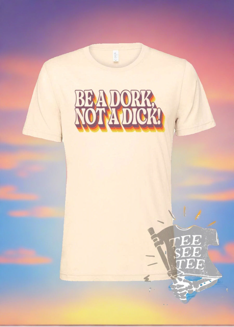 Tee See Tee Men's Apparel Be a Dork, Not a D*ck Unisex T-Shirt | Tee See Tee Exclusive