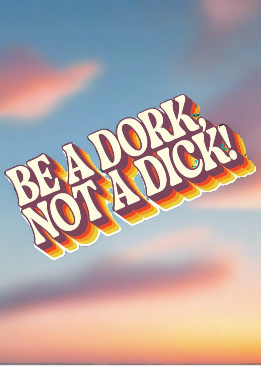 Tee See Tee Be A Dork, Not A D*ck UV Coated Sticker | Tee See Tee Exclusive